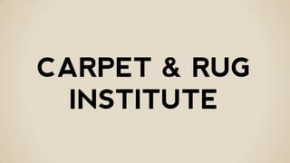CARPET & RUG
INSTITUTE