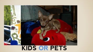 KIDS OR PETS