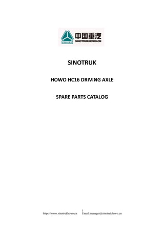 1
https://www.sinotrukhowo.cn Email:manager@sinotrukhowo.cn
SINOTRUK
HOWO HC16 DRIVING AXLE
SPARE PARTS CATALOG
 