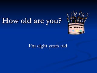 How old are you? I’m eight years old  