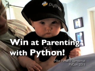 Win at Parenting
with Python!
          Mike Pirnat // @mpirnat
                     PyCon 2011
 