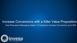 Increase Conversions with a Killer Value Proposition
How Persuasive Messaging helped 4 Companies Increase Conversions up to 90%
 