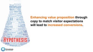 Enhancing value proposition through
copy to match visitor expectations
will lead to increased conversions.
 