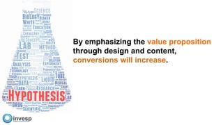 By emphasizing the value proposition
through design and content,
conversions will increase.
 