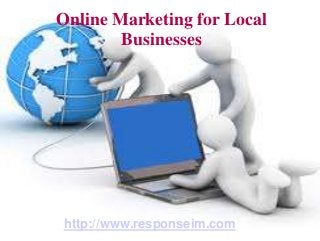 Online Marketing for Local
        Businesses




http://www.responseim.com
 