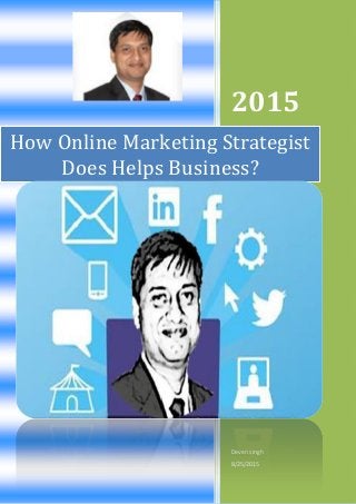 2015
Deven singh
8/25/2015
How Online Marketing Strategist
Does Helps Business?
 