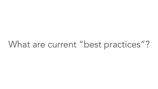What are current “best practices”?
 