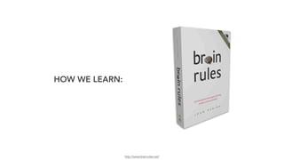 HOW WE LEARN:
http://www.brainrules.net/
 