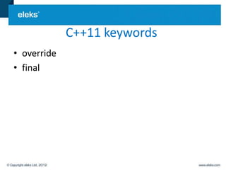 C++11 keywords
• override
• final
 