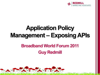 Application Policy
Management – Exposing APIs
   Broadband World Forum 2011
          Guy Redmill
 