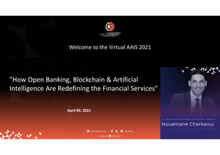 Welcome to the Virtual AAIS 2021
"How Open Banking, Blockchain & Artificial
Intelligence Are Redefining the Financial Services"
April 09, 2021
 