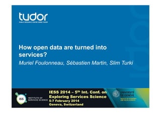 How open data are turned into
services?
Muriel Foulonneau, Sébastien Martin, Slim Turki

IESS 2014 – 5th Int. Conf. on
Exploring Services Science
5-7 February 2014
Geneva, Switzerland

 