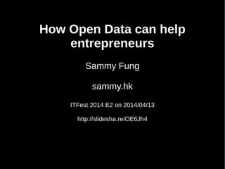 How Open Data can help
entrepreneurs
Sammy Fung
sammy.hk
ITFest 2014 E2 on 2014/04/13
http://slidesha.re/OE6Jh4
 