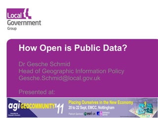 How Open is Public Data?  Dr Gesche Schmid Head of Geographic Information Policy [email_address] Presented at: 