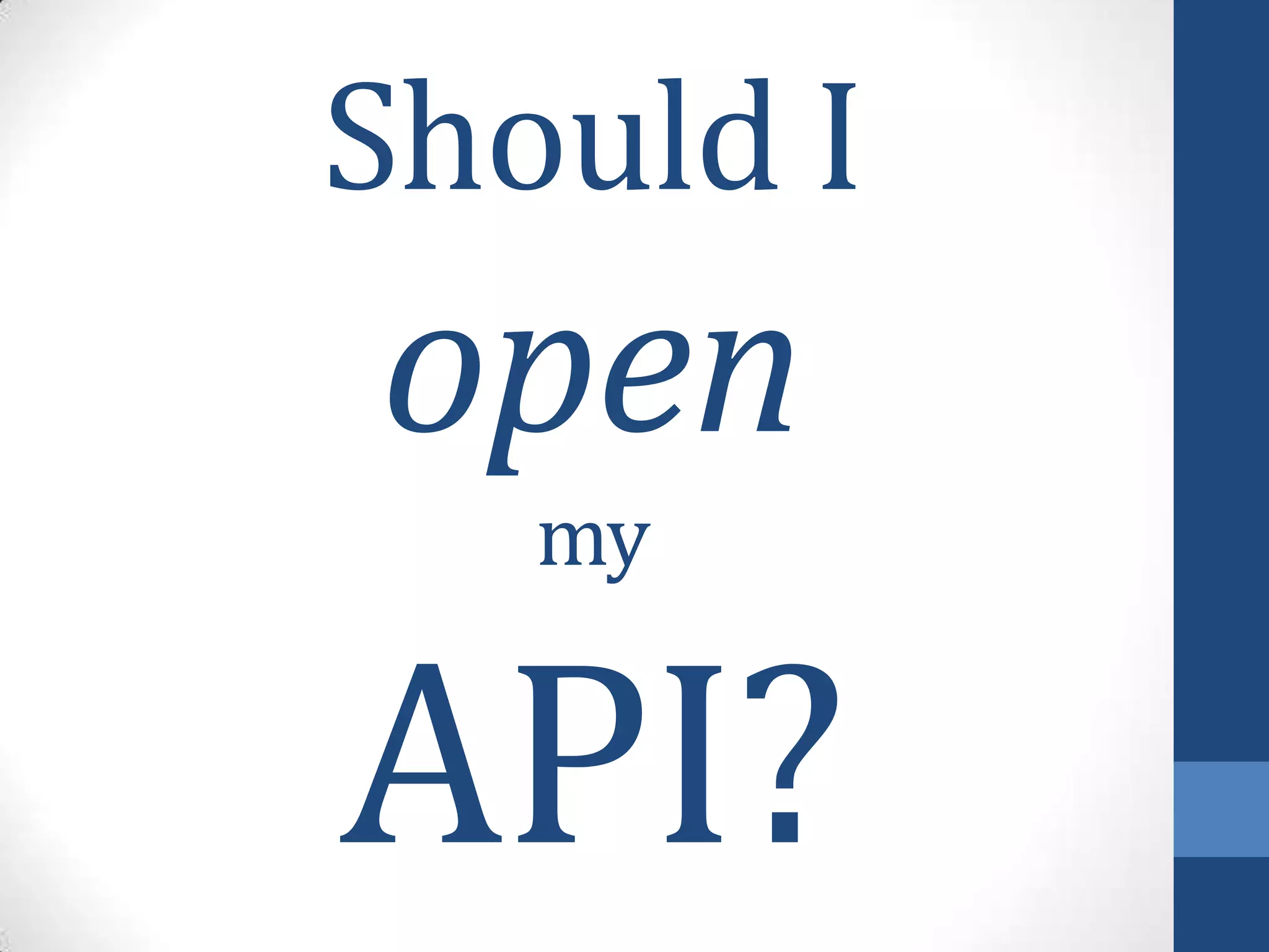 Should I
open
my
API?
