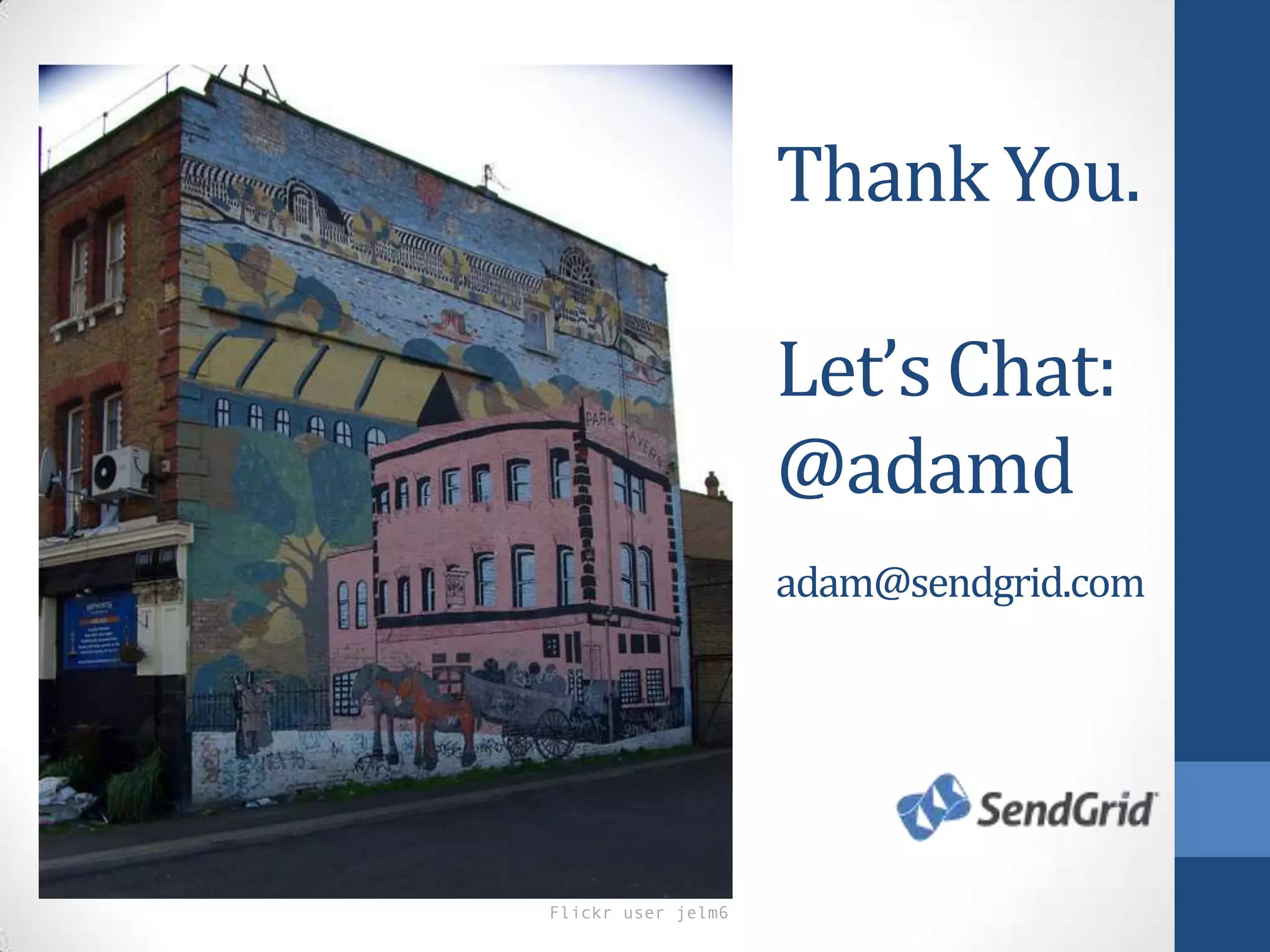 Flickr user jelm6
Thank You.
Let’s Chat:
@adamd
adam@sendgrid.com