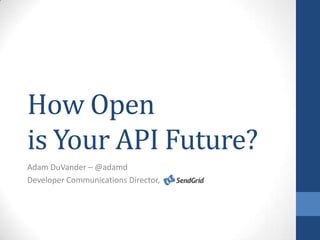 How Open
is Your API Future?
Adam DuVander – @adamd
Developer Communications Director,
 