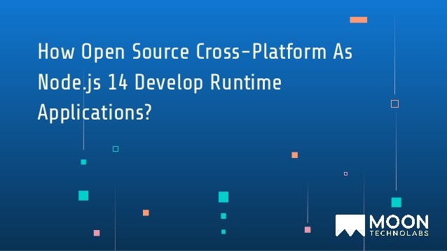 How Open Source Cross-Platform As
Node.js 14 Develop Runtime
Applications?
 