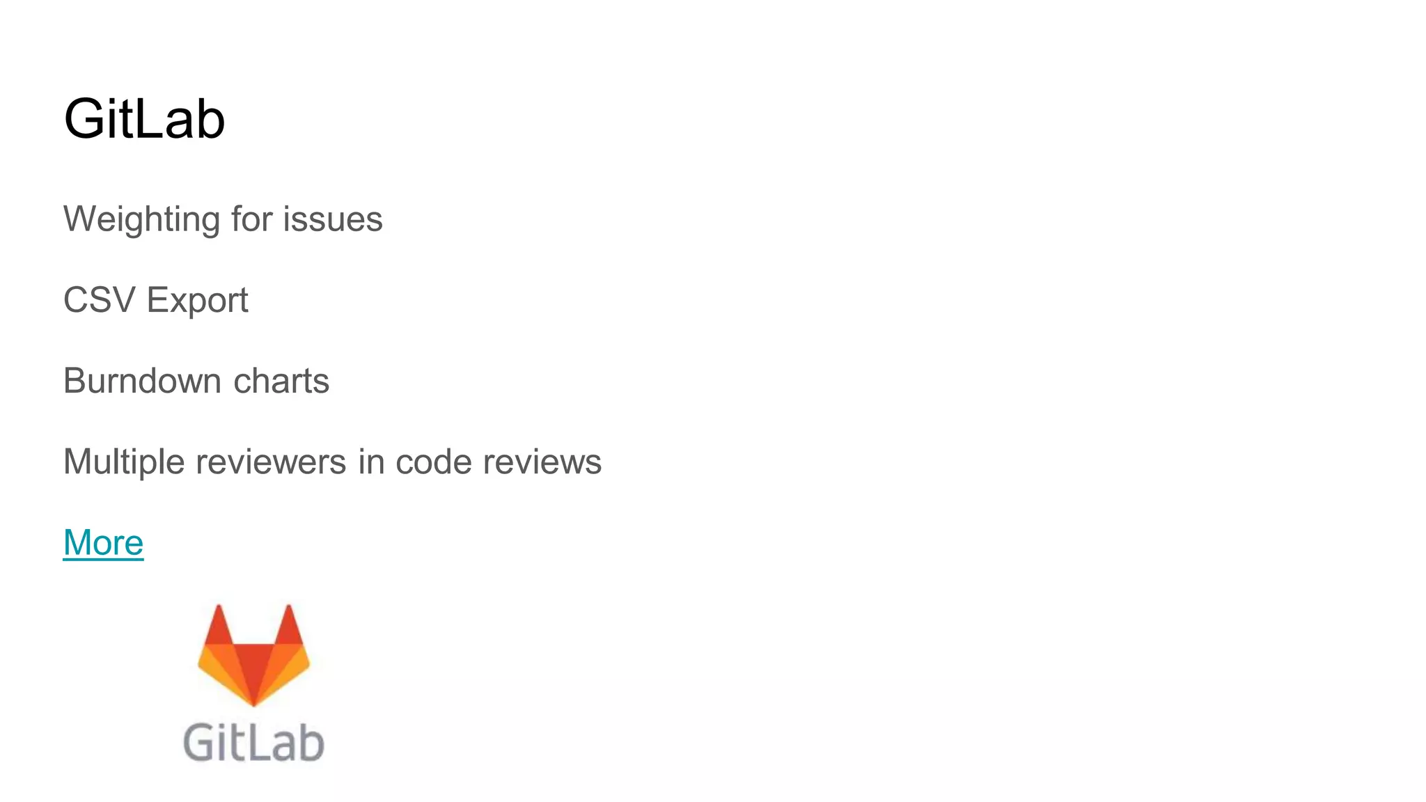 GitLab
Weighting for issues
CSV Export
Burndown charts
Multiple reviewers in code reviews
More
 
