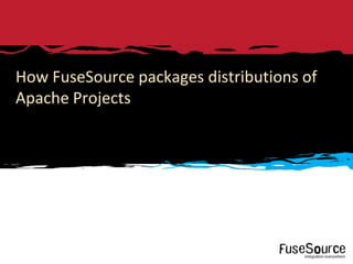 How FuseSource packages distributions of
Apache Projects




11   Copyright © 2012 FuseSource Corp.. All rights reserved.
 