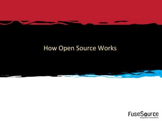 How Open Source Works




1   Copyright © 2012 FuseSource Corp.. All rights reserved.
 