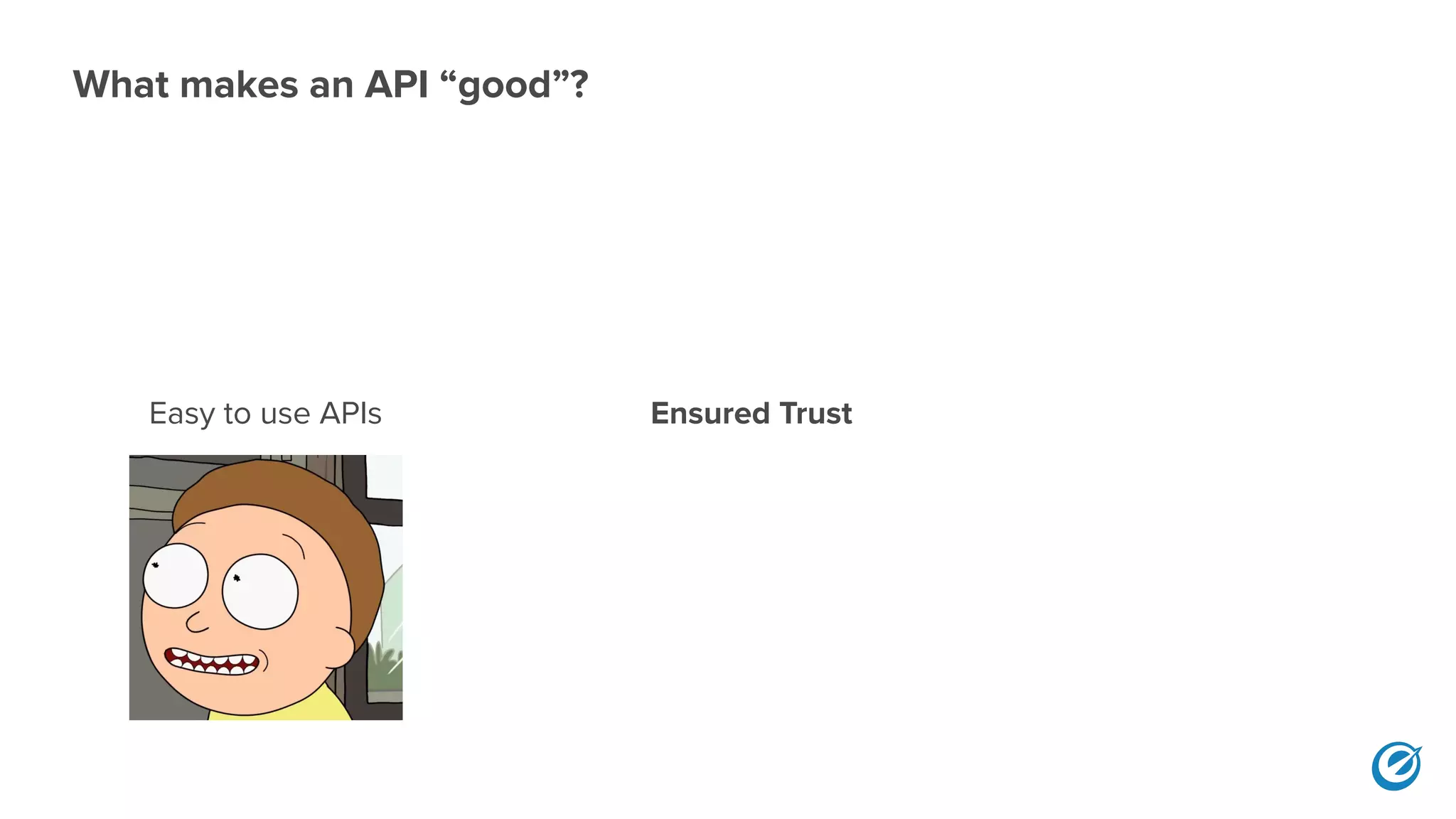 Easy to use APIs
What makes an API “good”?
Ensured Trust
 