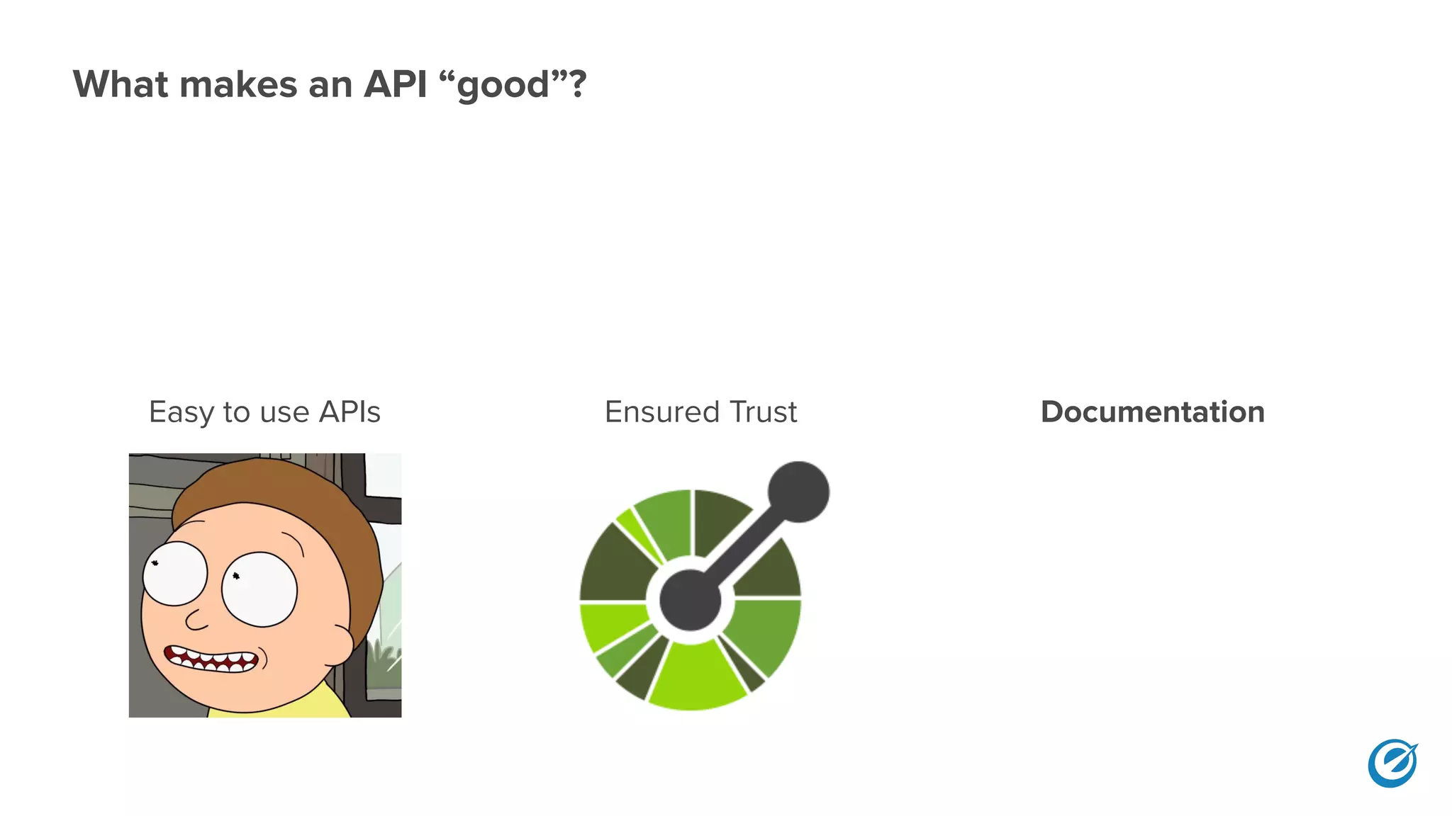 Easy to use APIs
What makes an API “good”?
Ensured Trust Documentation
 