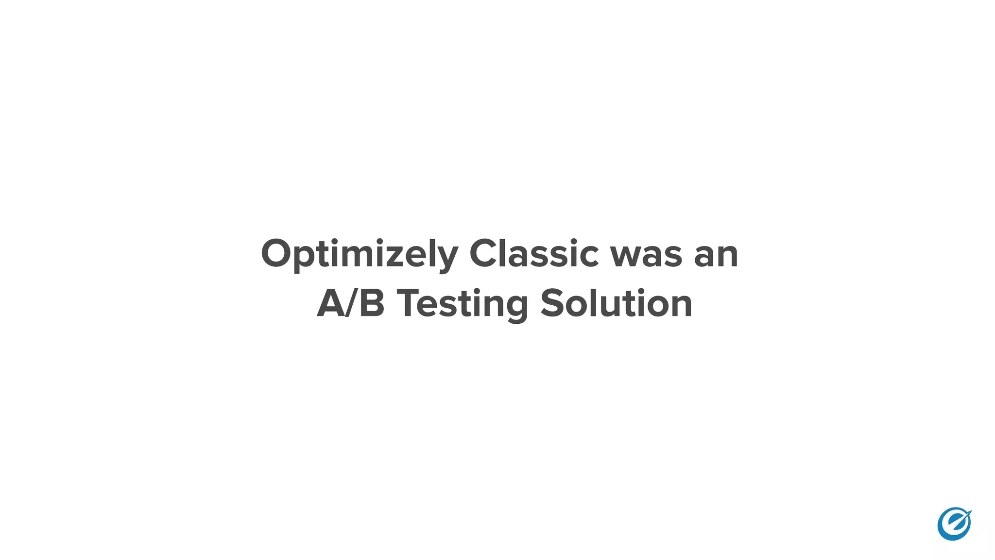 Optimizely Classic was an
A/B Testing Solution
 