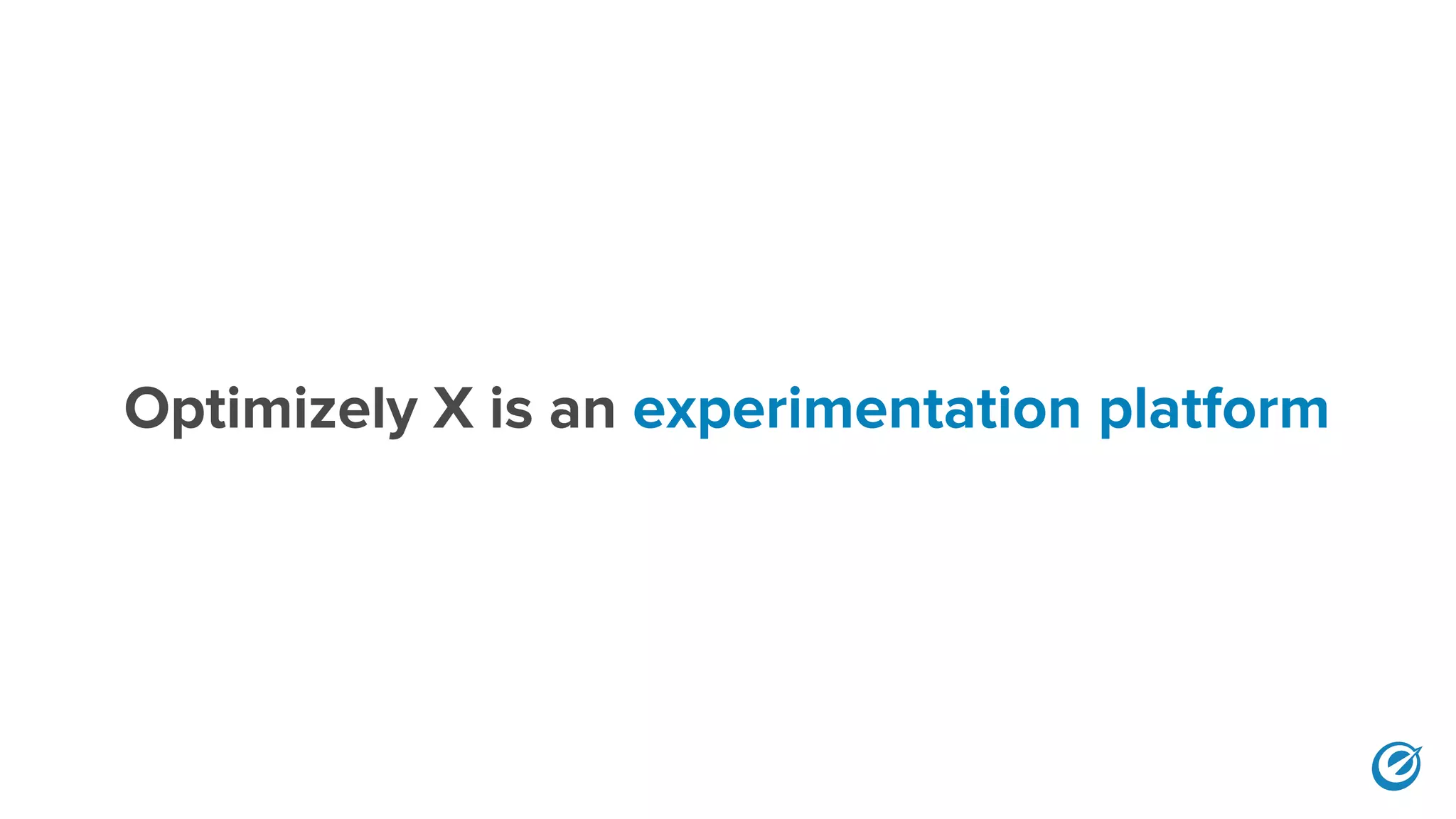 Optimizely X is an experimentation platform
 