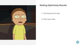 Getting Optimizely Results
1. Get Experiment data
2. Get Layer data
 