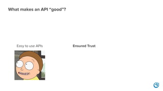 Easy to use APIs
What makes an API “good”?
Ensured Trust
 