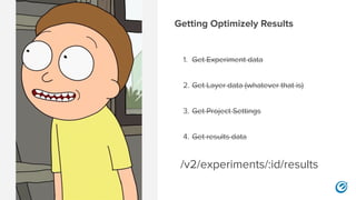 1. Get Experiment data
2. Get Layer data (whatever that is)
3. Get Project Settings
4. Get results data
/v2/experiments/:id/results
Getting Optimizely Results
 