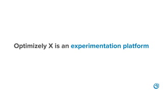 Optimizely X is an experimentation platform
 