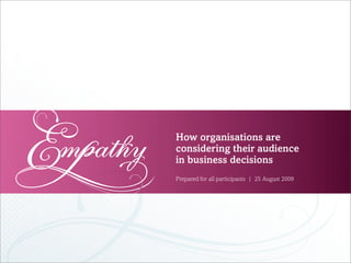!




    How organisations are
    considering their audience
    in business decisions
    Prepared for all participants | 25 August 2009
 