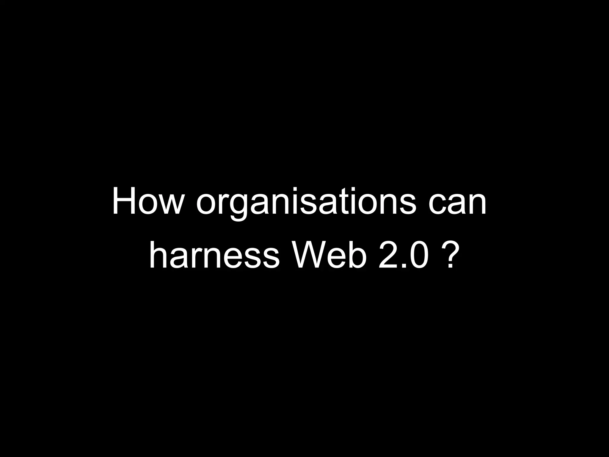 How organisations can  harness Web 2.0 ? 