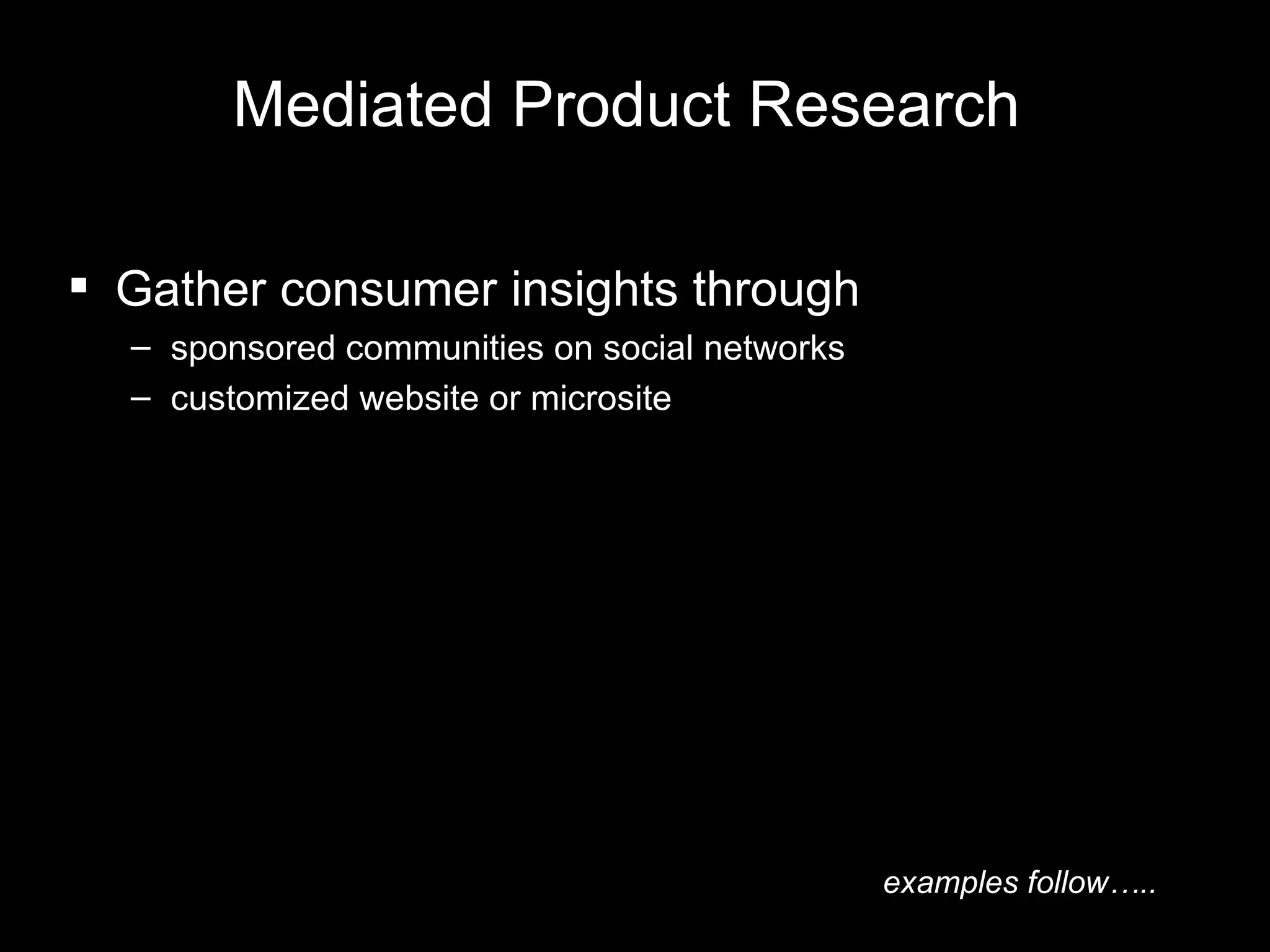 Mediated Product Research Gather consumer insights through sponsored communities on social networks customized website or microsite   examples follow….. 