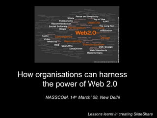 Lessons learnt in creating SlideShare  How organisations can harness  the power of Web 2.0  NASSCOM, 14 th  March’ 08, New Delhi 