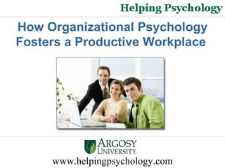 www.helpingpsychology.com How Organizational Psychology Fosters a Productive Workplace  