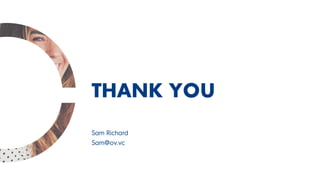 Sam Richard
Sam@ov.vc
THANK YOU
 