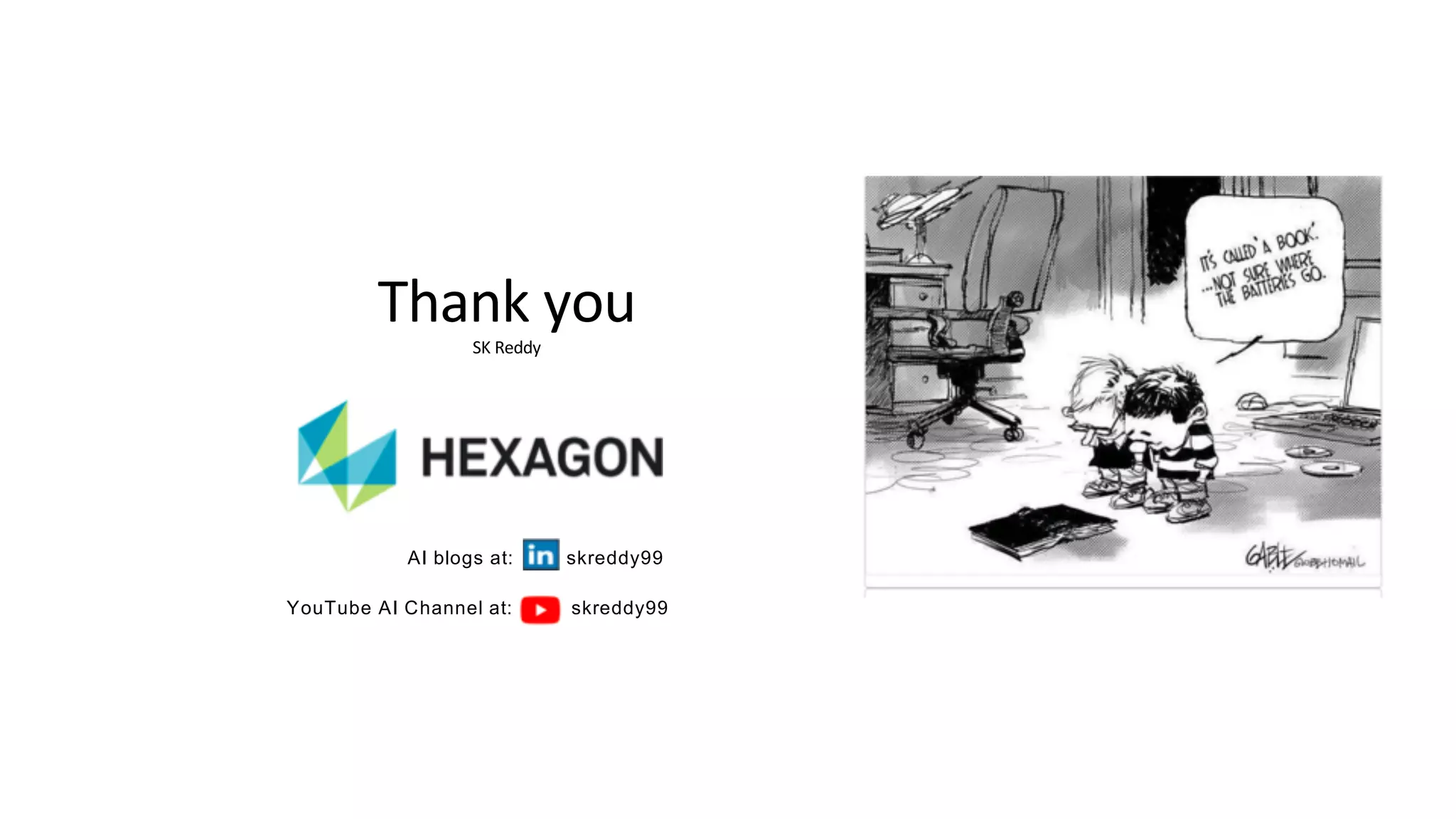 Thank&you
SK&Reddy
AI#blogs#at:#########skreddy99
YouTube#AI#Channel#at:##########skreddy99
 