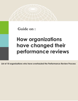 List of 10 organizations who have overhauled the Performance Review Process
Guide on :
How organizations
have changed their
performance reviews
 