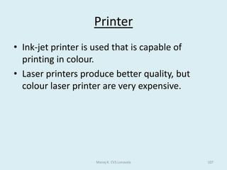 AUTOMATED SYSTEMS Example : Glass Manufacture	When flat glass is made, it is important that the molten glass is allowed to cool at the proper rate. If it cools too slow or too fast, the glass will be of poor quality with visible defects or it may lack the proper strength.	'Annealing' of glass is the controlled cooling process and is normally done in a special oven. The glass is allowed to cool down to a certain point and then kept at that temperature for a while to allow stresses in the glass to relax, before the final cooling.	This annealing process would be done by a process control system.	Sensors would carefully monitor the temperature in the oven. If the glass is cooling too quickly the computer will send a signal to increase the heating. If the glass is cooling too slowly, the computer will send a signal to activate a cooling fan.Manoj K. CVS Lonavala57