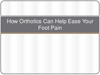How Orthotics Can Help Ease Your
            Foot Pain
 