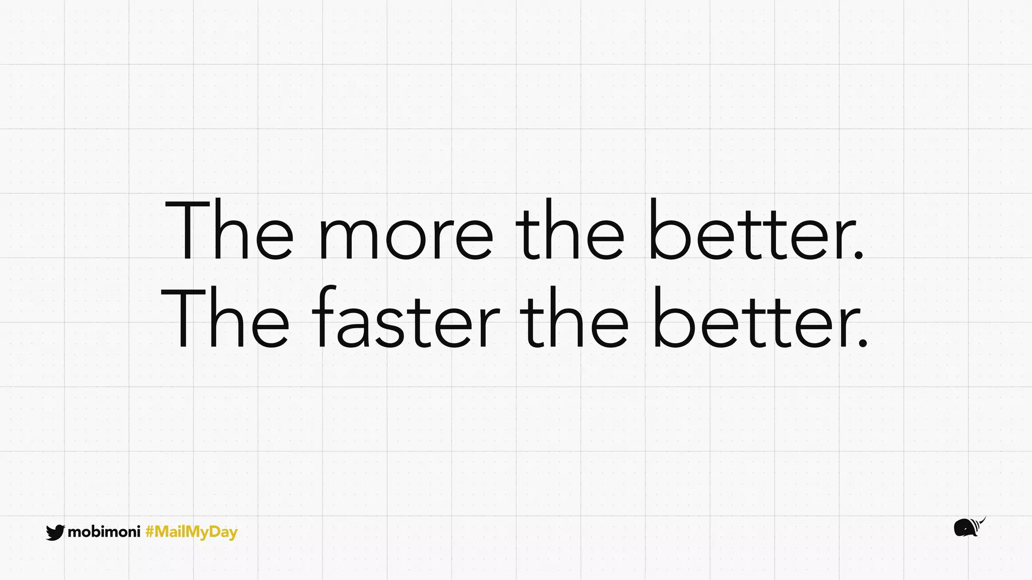 The more the better.
The faster the better.
mobimoni #MailMyDay
 