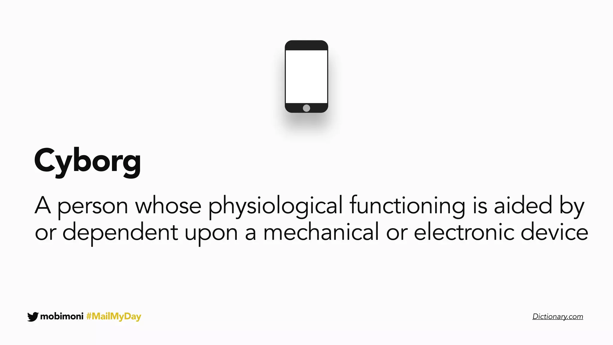 mobimoni #MailMyDay
Cyborg
A person whose physiological functioning is aided by
or dependent upon a mechanical or electronic device
Dictionary.com
 