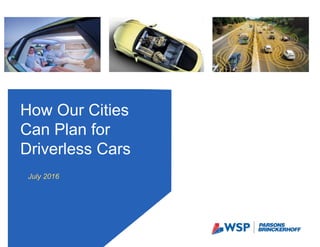 July 2016
How Our Cities
Can Plan for
Driverless Cars
 