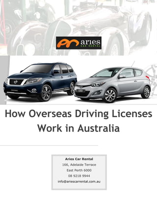 Aries Car Rental
166, Adelaide Terrace
East Perth 6000
08 9218 9944
info@ariescarrental.com.au
How Overseas Driving Licenses
Work in Australia
 