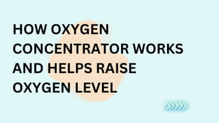 HOW OXYGEN
CONCENTRATOR WORKS
AND HELPS RAISE
OXYGEN LEVEL
 