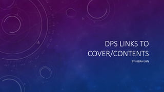 DPS LINKS TO
COVER/CONTENTS
BY HIBAH JAN
 