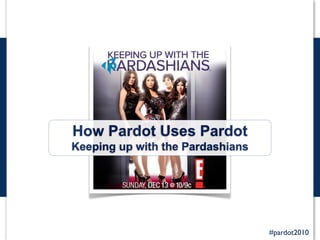 How Pardot Uses Pardot
Keeping up with the Pardashians




                                  #pardot2010
 
